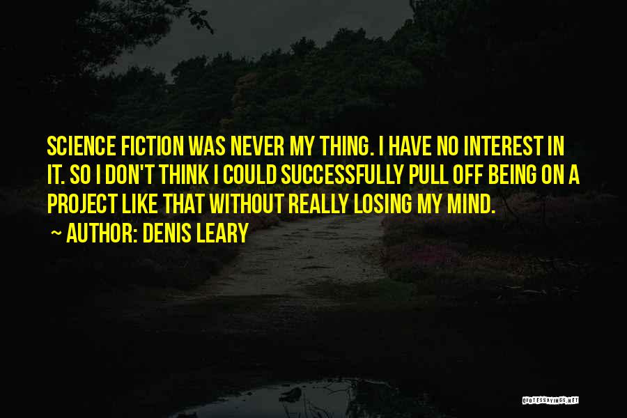 Denis Leary Quotes: Science Fiction Was Never My Thing. I Have No Interest In It. So I Don't Think I Could Successfully Pull