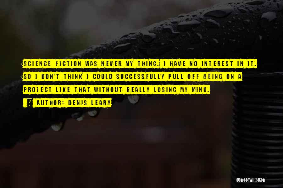 Denis Leary Quotes: Science Fiction Was Never My Thing. I Have No Interest In It. So I Don't Think I Could Successfully Pull