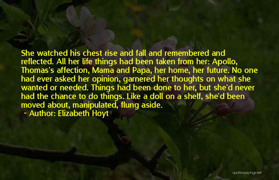 Elizabeth Hoyt Quotes: She Watched His Chest Rise And Fall And Remembered And Reflected. All Her Life Things Had Been Taken From Her: