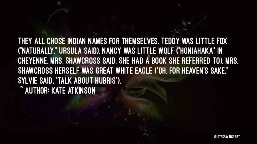 Kate Atkinson Quotes: They All Chose Indian Names For Themselves. Teddy Was Little Fox (naturally, Ursula Said). Nancy Was Little Wolf (honiahaka In