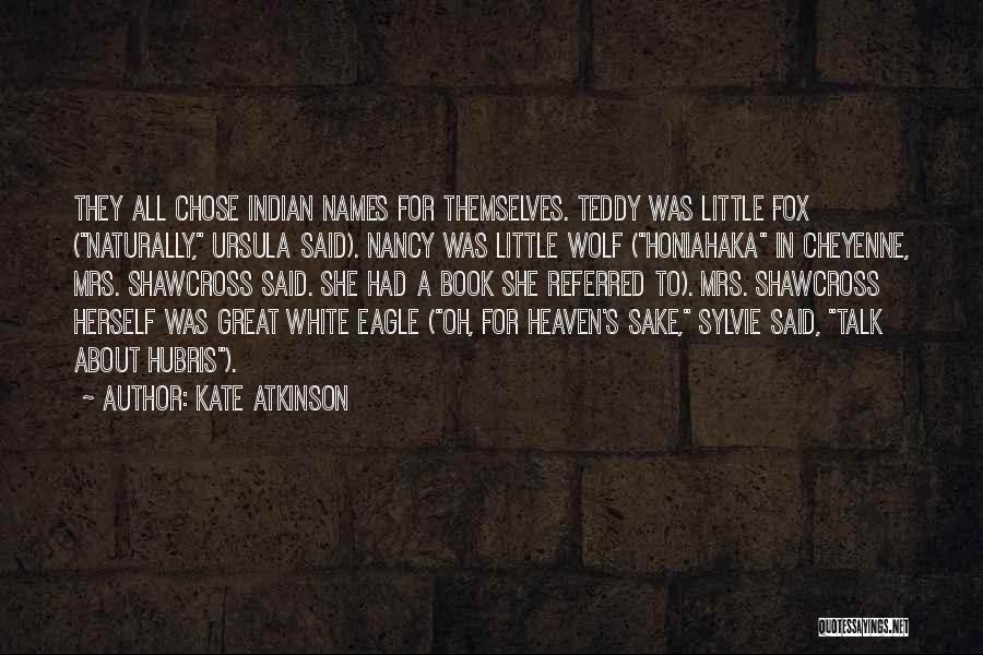 Kate Atkinson Quotes: They All Chose Indian Names For Themselves. Teddy Was Little Fox (naturally, Ursula Said). Nancy Was Little Wolf (honiahaka In