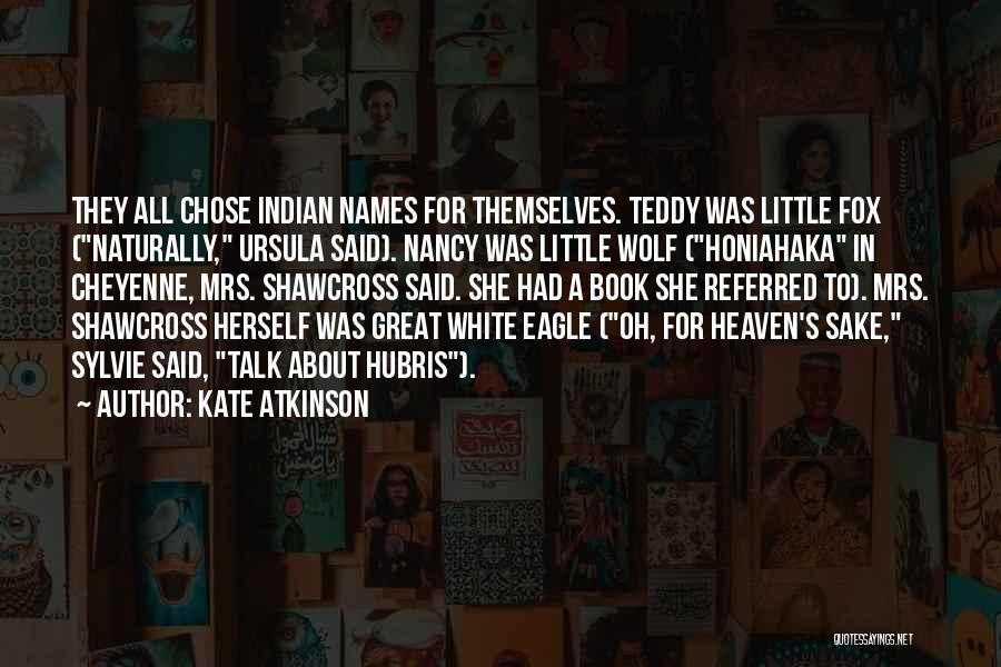 Kate Atkinson Quotes: They All Chose Indian Names For Themselves. Teddy Was Little Fox (naturally, Ursula Said). Nancy Was Little Wolf (honiahaka In