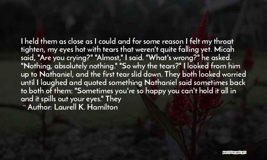 Laurell K. Hamilton Quotes: I Held Them As Close As I Could And For Some Reason I Felt My Throat Tighten, My Eyes Hot