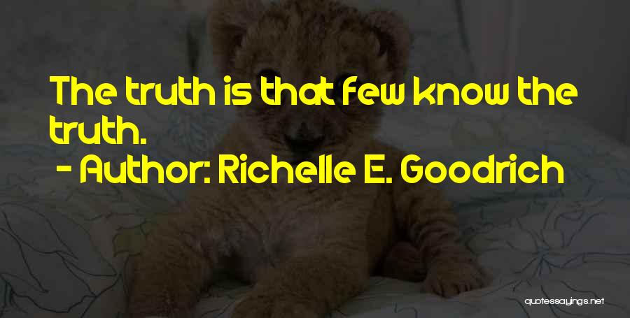 Richelle E. Goodrich Quotes: The Truth Is That Few Know The Truth.