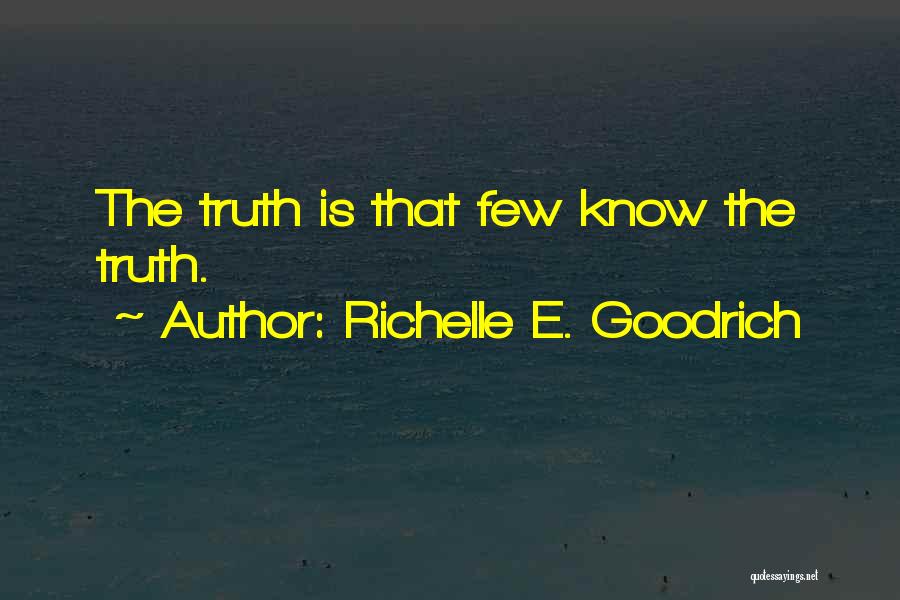 Richelle E. Goodrich Quotes: The Truth Is That Few Know The Truth.