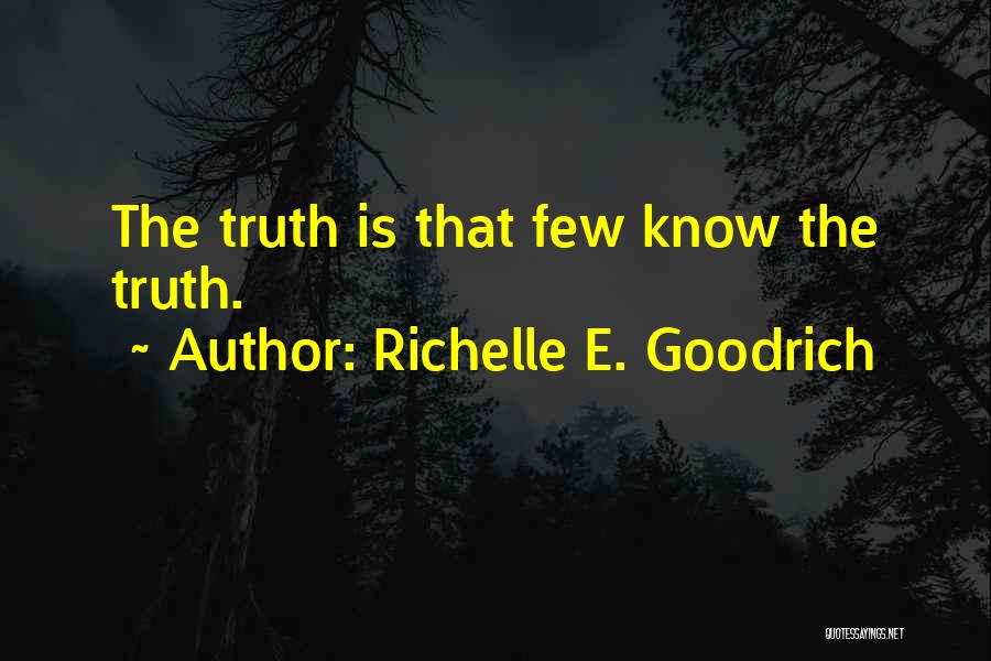Richelle E. Goodrich Quotes: The Truth Is That Few Know The Truth.