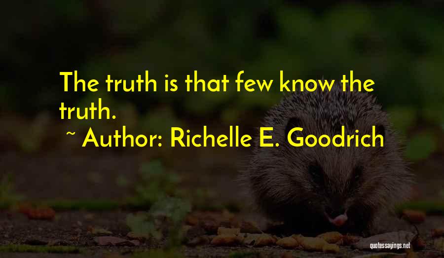 Richelle E. Goodrich Quotes: The Truth Is That Few Know The Truth.