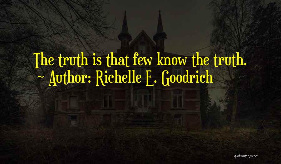 Richelle E. Goodrich Quotes: The Truth Is That Few Know The Truth.