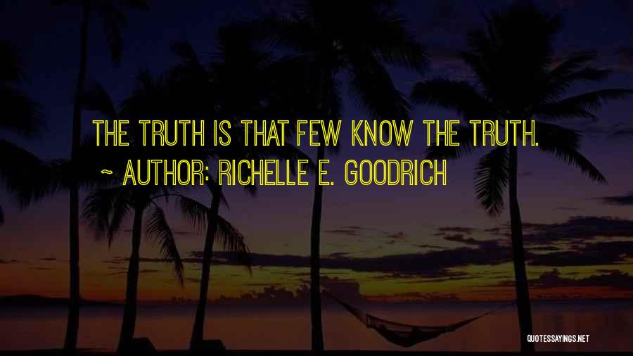 Richelle E. Goodrich Quotes: The Truth Is That Few Know The Truth.