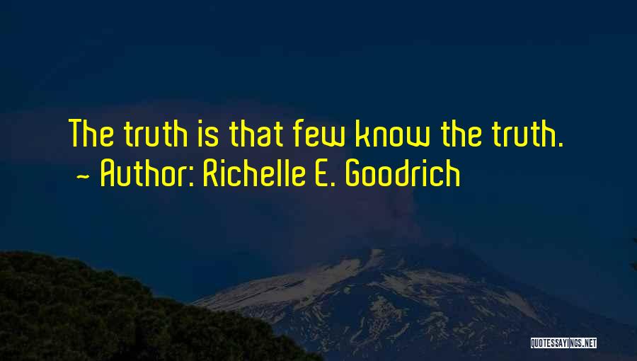 Richelle E. Goodrich Quotes: The Truth Is That Few Know The Truth.