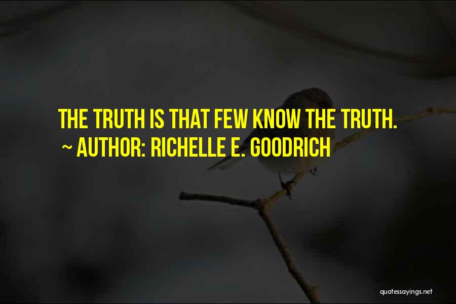 Richelle E. Goodrich Quotes: The Truth Is That Few Know The Truth.