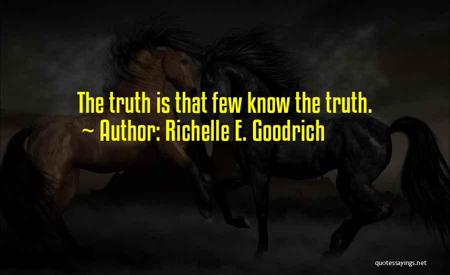 Richelle E. Goodrich Quotes: The Truth Is That Few Know The Truth.