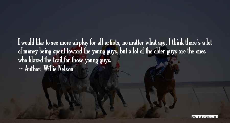 Willie Nelson Quotes: I Would Like To See More Airplay For All Artists, No Matter What Age. I Think There's A Lot Of