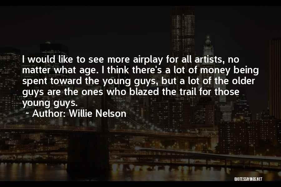 Willie Nelson Quotes: I Would Like To See More Airplay For All Artists, No Matter What Age. I Think There's A Lot Of