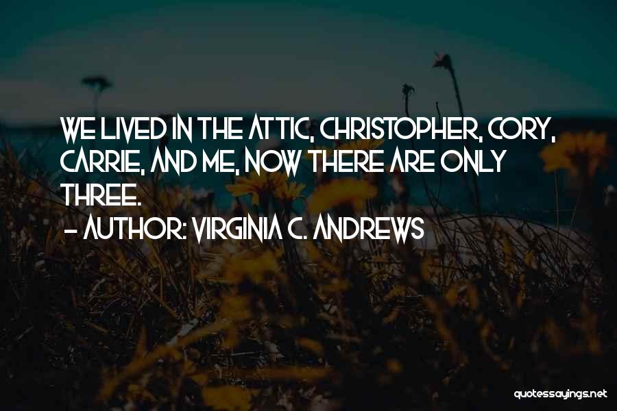 Virginia C. Andrews Quotes: We Lived In The Attic, Christopher, Cory, Carrie, And Me, Now There Are Only Three.