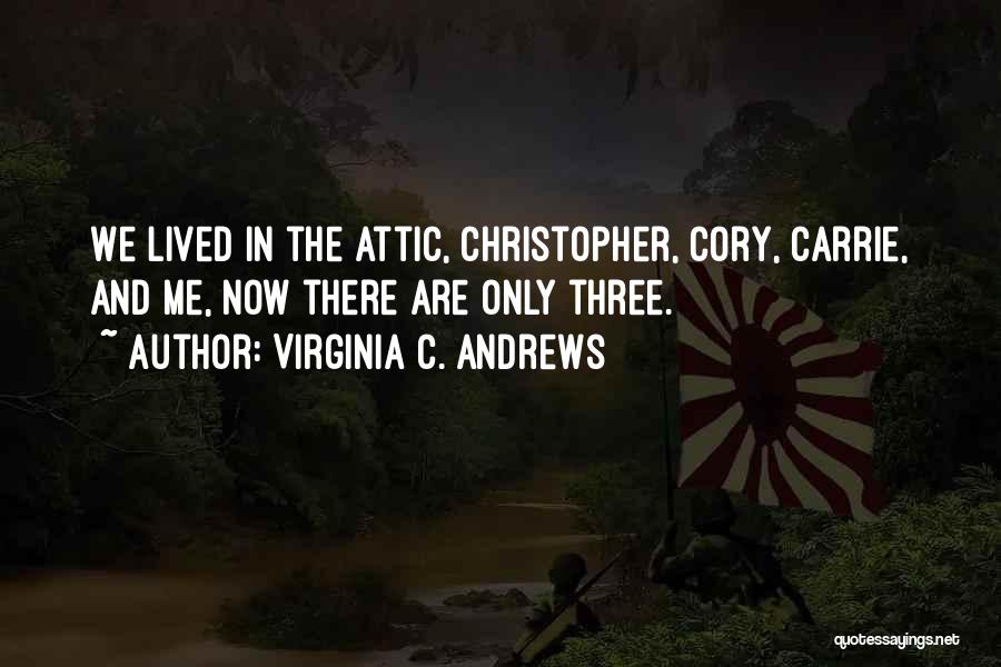 Virginia C. Andrews Quotes: We Lived In The Attic, Christopher, Cory, Carrie, And Me, Now There Are Only Three.