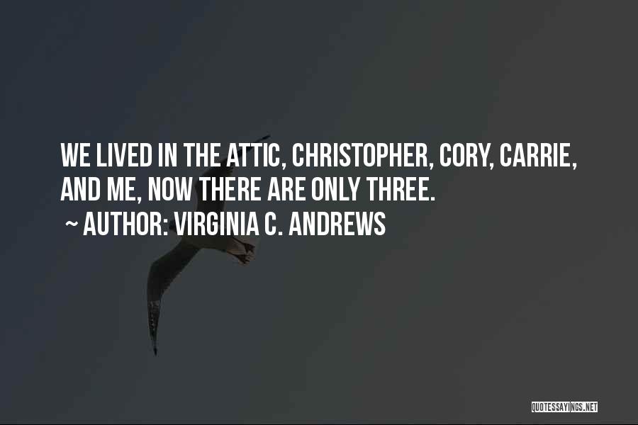Virginia C. Andrews Quotes: We Lived In The Attic, Christopher, Cory, Carrie, And Me, Now There Are Only Three.