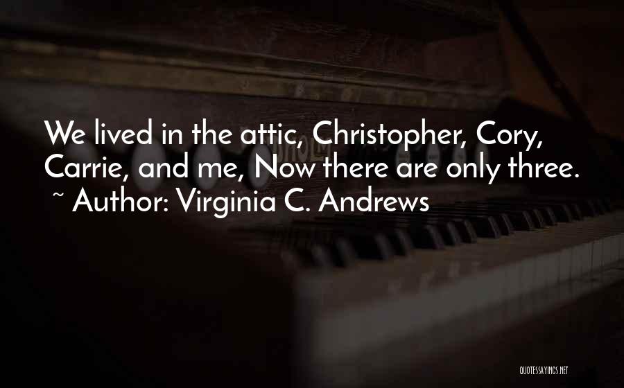 Virginia C. Andrews Quotes: We Lived In The Attic, Christopher, Cory, Carrie, And Me, Now There Are Only Three.