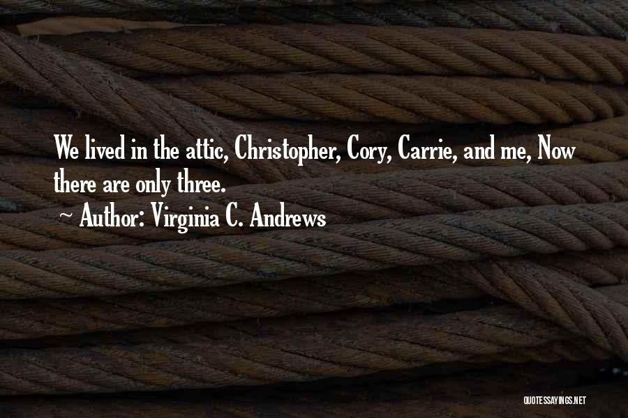 Virginia C. Andrews Quotes: We Lived In The Attic, Christopher, Cory, Carrie, And Me, Now There Are Only Three.