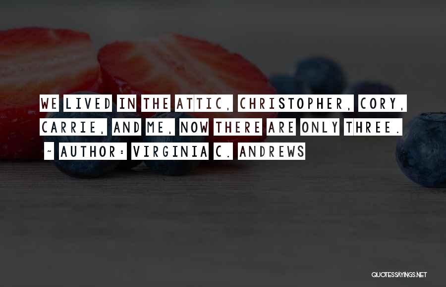Virginia C. Andrews Quotes: We Lived In The Attic, Christopher, Cory, Carrie, And Me, Now There Are Only Three.