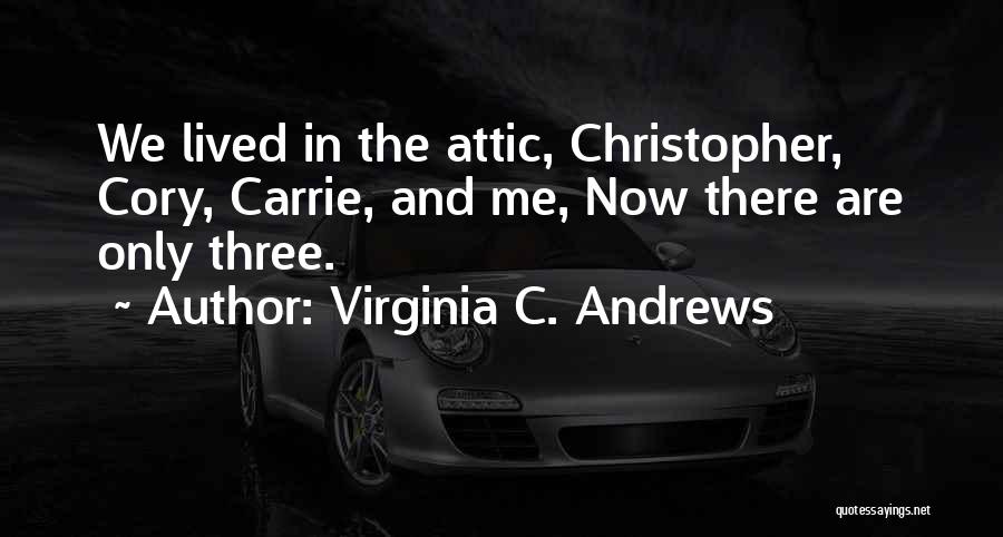 Virginia C. Andrews Quotes: We Lived In The Attic, Christopher, Cory, Carrie, And Me, Now There Are Only Three.