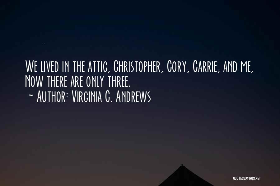 Virginia C. Andrews Quotes: We Lived In The Attic, Christopher, Cory, Carrie, And Me, Now There Are Only Three.