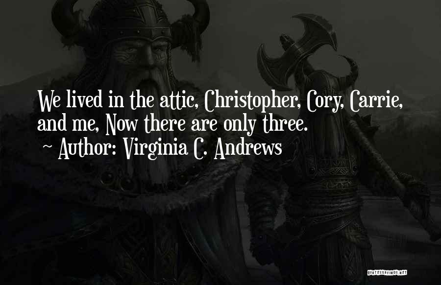 Virginia C. Andrews Quotes: We Lived In The Attic, Christopher, Cory, Carrie, And Me, Now There Are Only Three.