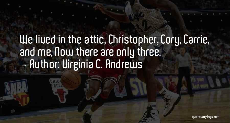 Virginia C. Andrews Quotes: We Lived In The Attic, Christopher, Cory, Carrie, And Me, Now There Are Only Three.