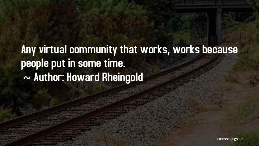 Howard Rheingold Quotes: Any Virtual Community That Works, Works Because People Put In Some Time.
