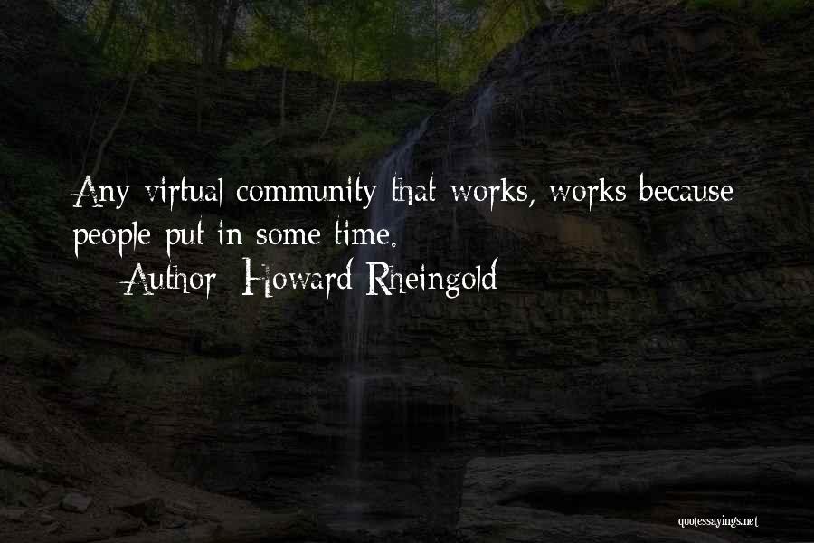 Howard Rheingold Quotes: Any Virtual Community That Works, Works Because People Put In Some Time.