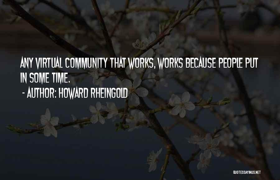 Howard Rheingold Quotes: Any Virtual Community That Works, Works Because People Put In Some Time.