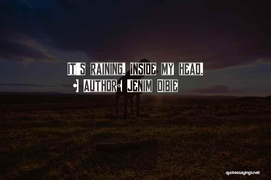 Jenim Dibie Quotes: It's Raining. Inside My Head.