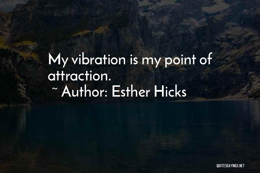 Esther Hicks Quotes: My Vibration Is My Point Of Attraction.