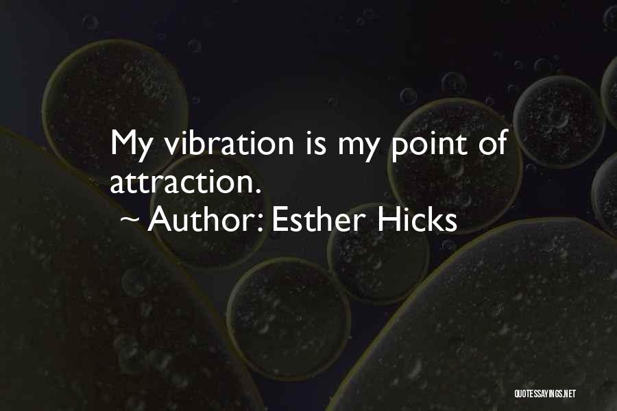 Esther Hicks Quotes: My Vibration Is My Point Of Attraction.