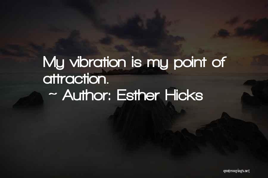 Esther Hicks Quotes: My Vibration Is My Point Of Attraction.