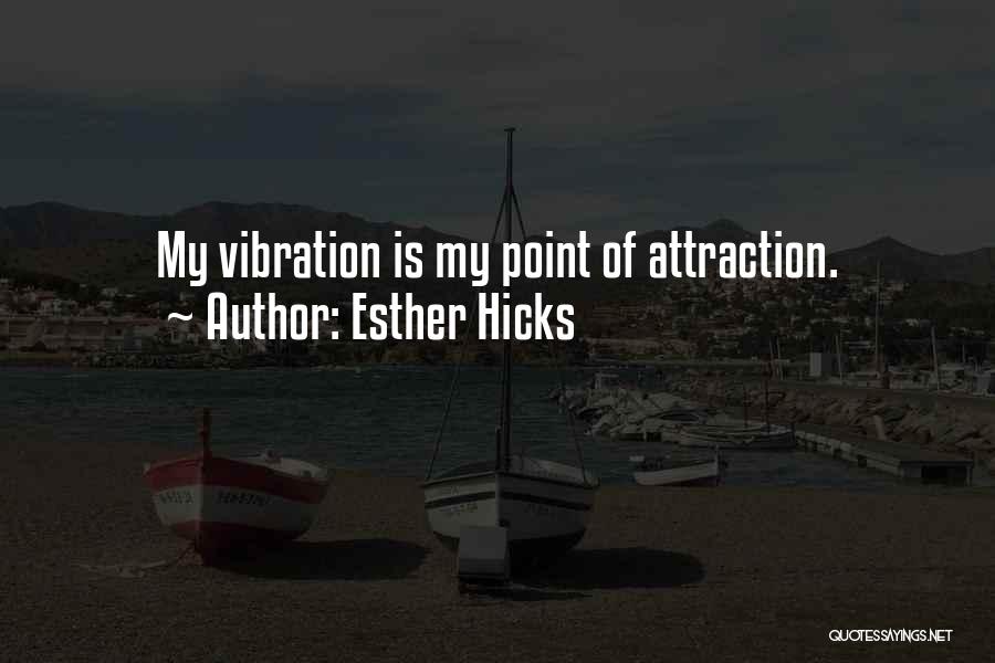 Esther Hicks Quotes: My Vibration Is My Point Of Attraction.