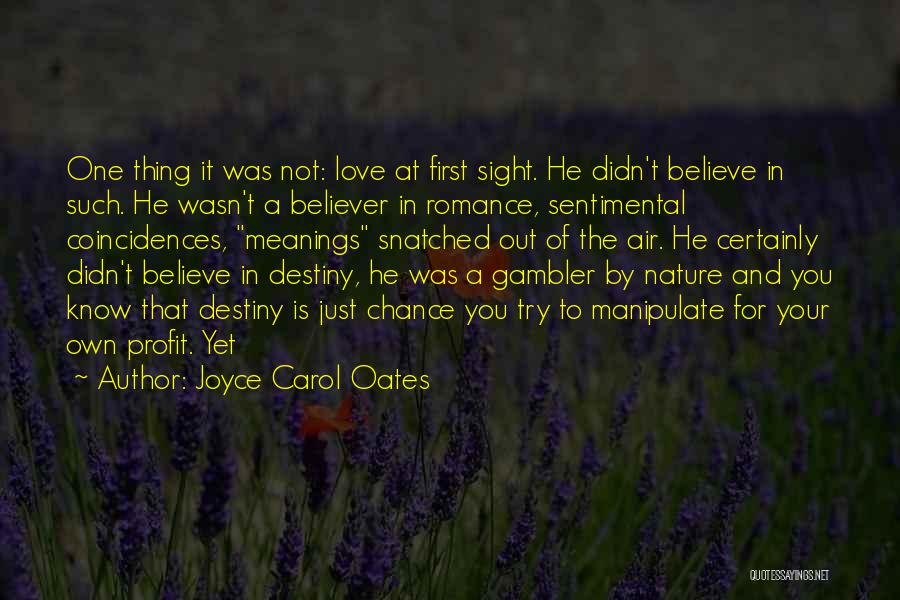 Joyce Carol Oates Quotes: One Thing It Was Not: Love At First Sight. He Didn't Believe In Such. He Wasn't A Believer In Romance,