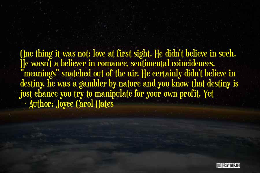 Joyce Carol Oates Quotes: One Thing It Was Not: Love At First Sight. He Didn't Believe In Such. He Wasn't A Believer In Romance,