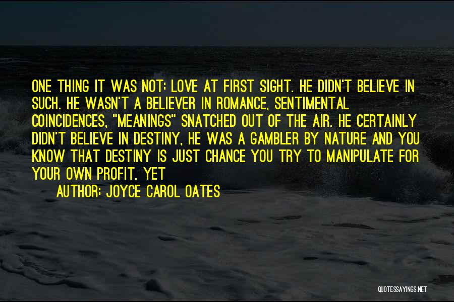 Joyce Carol Oates Quotes: One Thing It Was Not: Love At First Sight. He Didn't Believe In Such. He Wasn't A Believer In Romance,