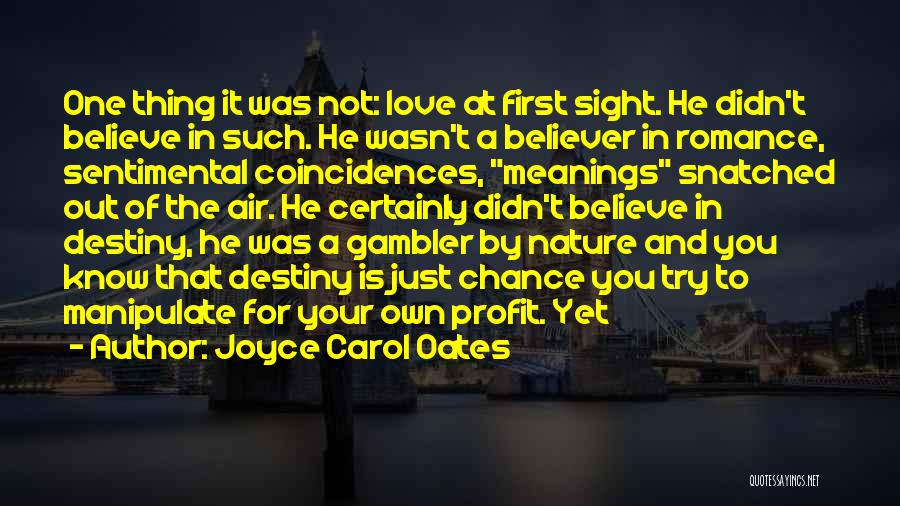 Joyce Carol Oates Quotes: One Thing It Was Not: Love At First Sight. He Didn't Believe In Such. He Wasn't A Believer In Romance,