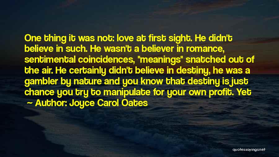 Joyce Carol Oates Quotes: One Thing It Was Not: Love At First Sight. He Didn't Believe In Such. He Wasn't A Believer In Romance,