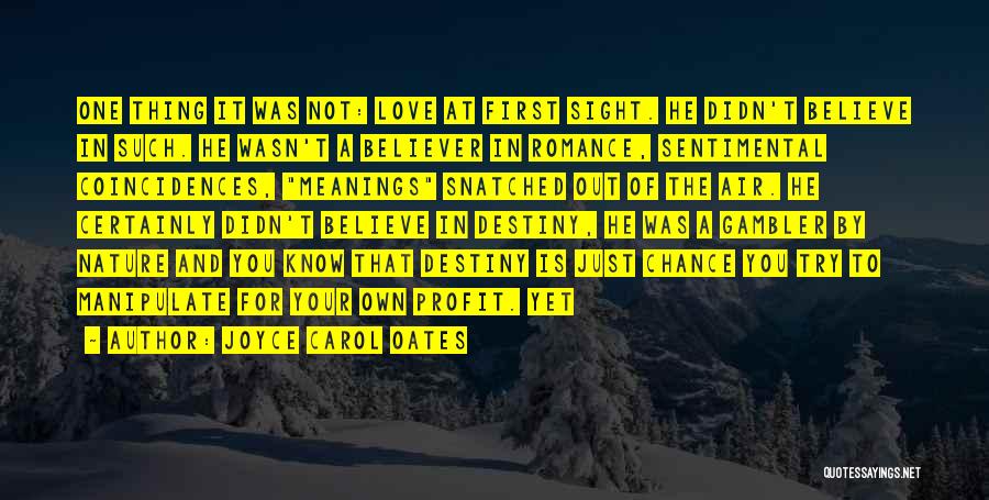 Joyce Carol Oates Quotes: One Thing It Was Not: Love At First Sight. He Didn't Believe In Such. He Wasn't A Believer In Romance,