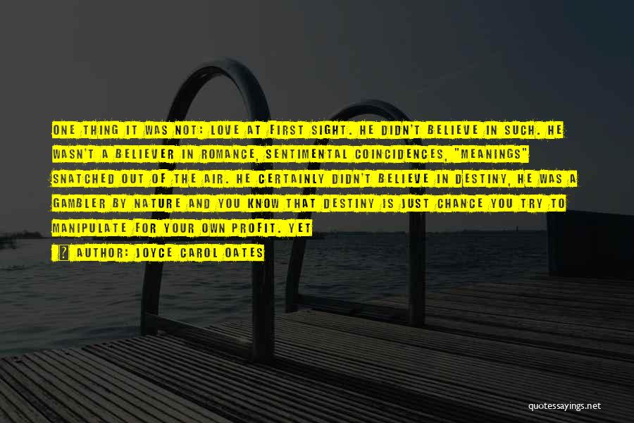 Joyce Carol Oates Quotes: One Thing It Was Not: Love At First Sight. He Didn't Believe In Such. He Wasn't A Believer In Romance,