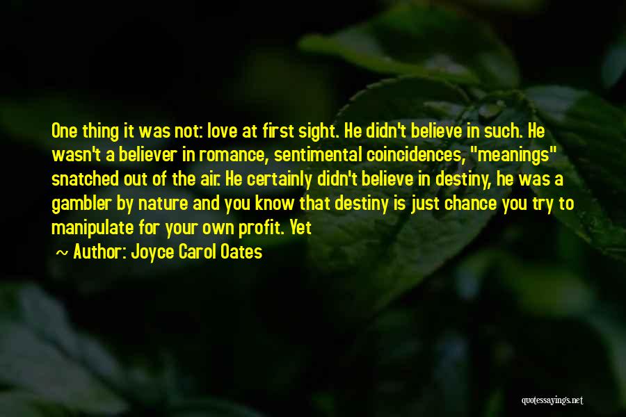 Joyce Carol Oates Quotes: One Thing It Was Not: Love At First Sight. He Didn't Believe In Such. He Wasn't A Believer In Romance,