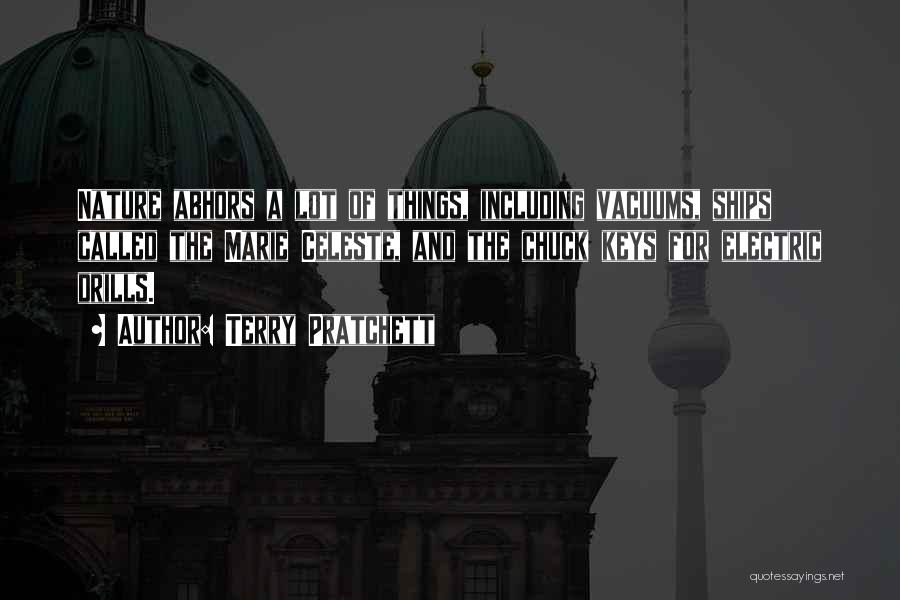 Terry Pratchett Quotes: Nature Abhors A Lot Of Things, Including Vacuums, Ships Called The Marie Celeste, And The Chuck Keys For Electric Drills.