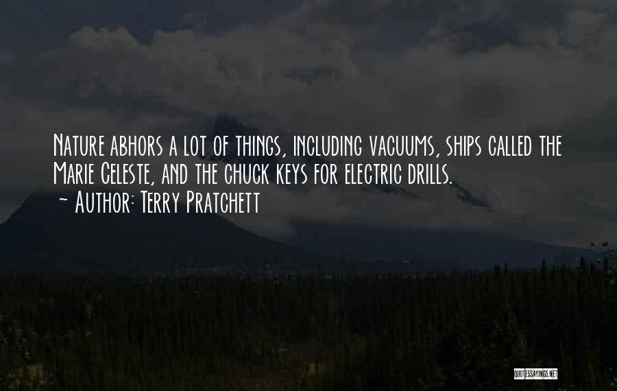 Terry Pratchett Quotes: Nature Abhors A Lot Of Things, Including Vacuums, Ships Called The Marie Celeste, And The Chuck Keys For Electric Drills.