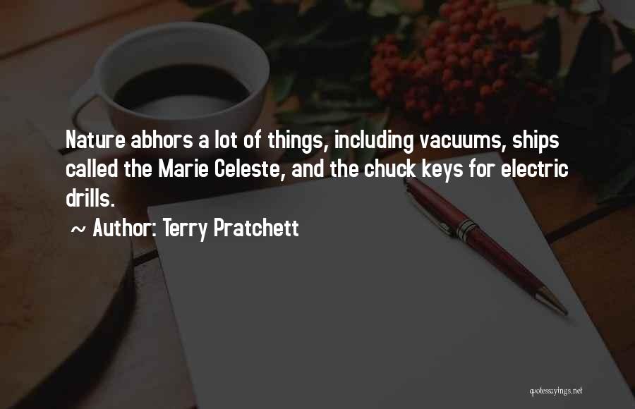 Terry Pratchett Quotes: Nature Abhors A Lot Of Things, Including Vacuums, Ships Called The Marie Celeste, And The Chuck Keys For Electric Drills.