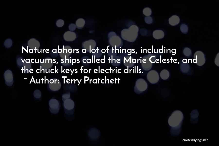 Terry Pratchett Quotes: Nature Abhors A Lot Of Things, Including Vacuums, Ships Called The Marie Celeste, And The Chuck Keys For Electric Drills.