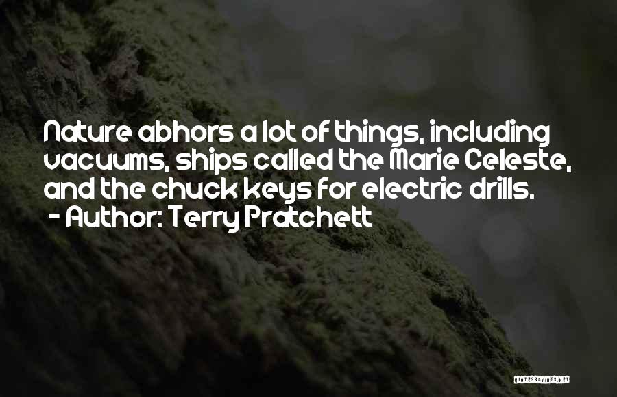 Terry Pratchett Quotes: Nature Abhors A Lot Of Things, Including Vacuums, Ships Called The Marie Celeste, And The Chuck Keys For Electric Drills.