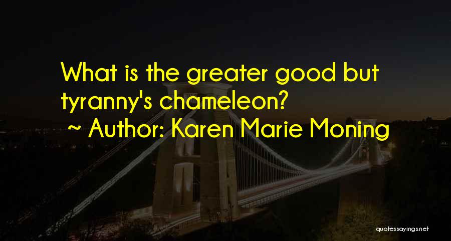 Karen Marie Moning Quotes: What Is The Greater Good But Tyranny's Chameleon?